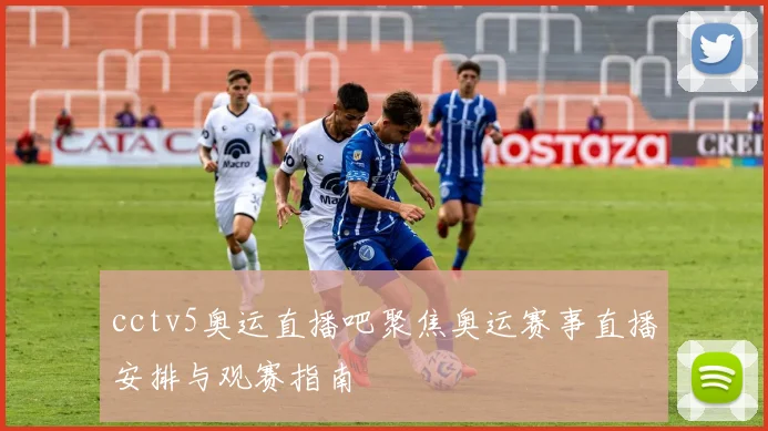 cctv5奥运直播吧聚焦奥运赛事直播安排与观赛指南
