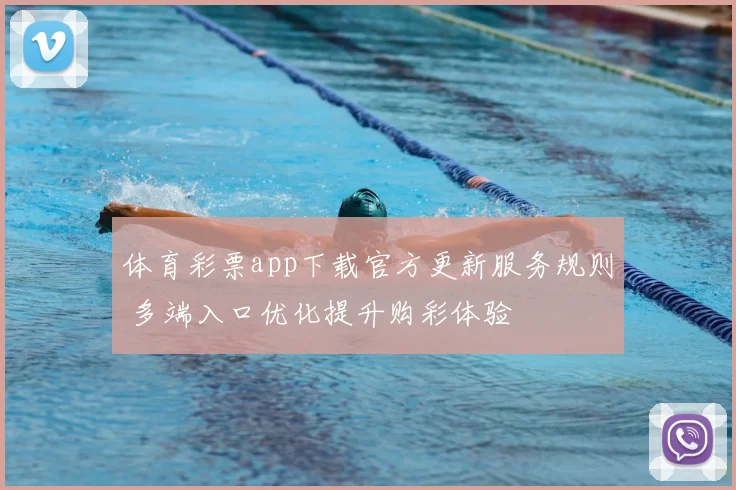 体育彩票app下载官方更新服务规则 多端入口优化提升购彩体验